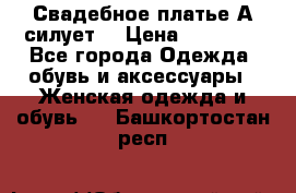 Свадебное платье А-силует  › Цена ­ 14 000 - Все города Одежда, обувь и аксессуары » Женская одежда и обувь   . Башкортостан респ.